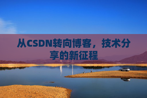 从CSDN转向博客，技术分享的新征程