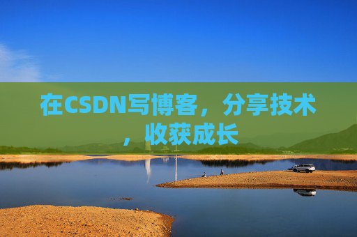 在CSDN写博客，分享技术，收获成长